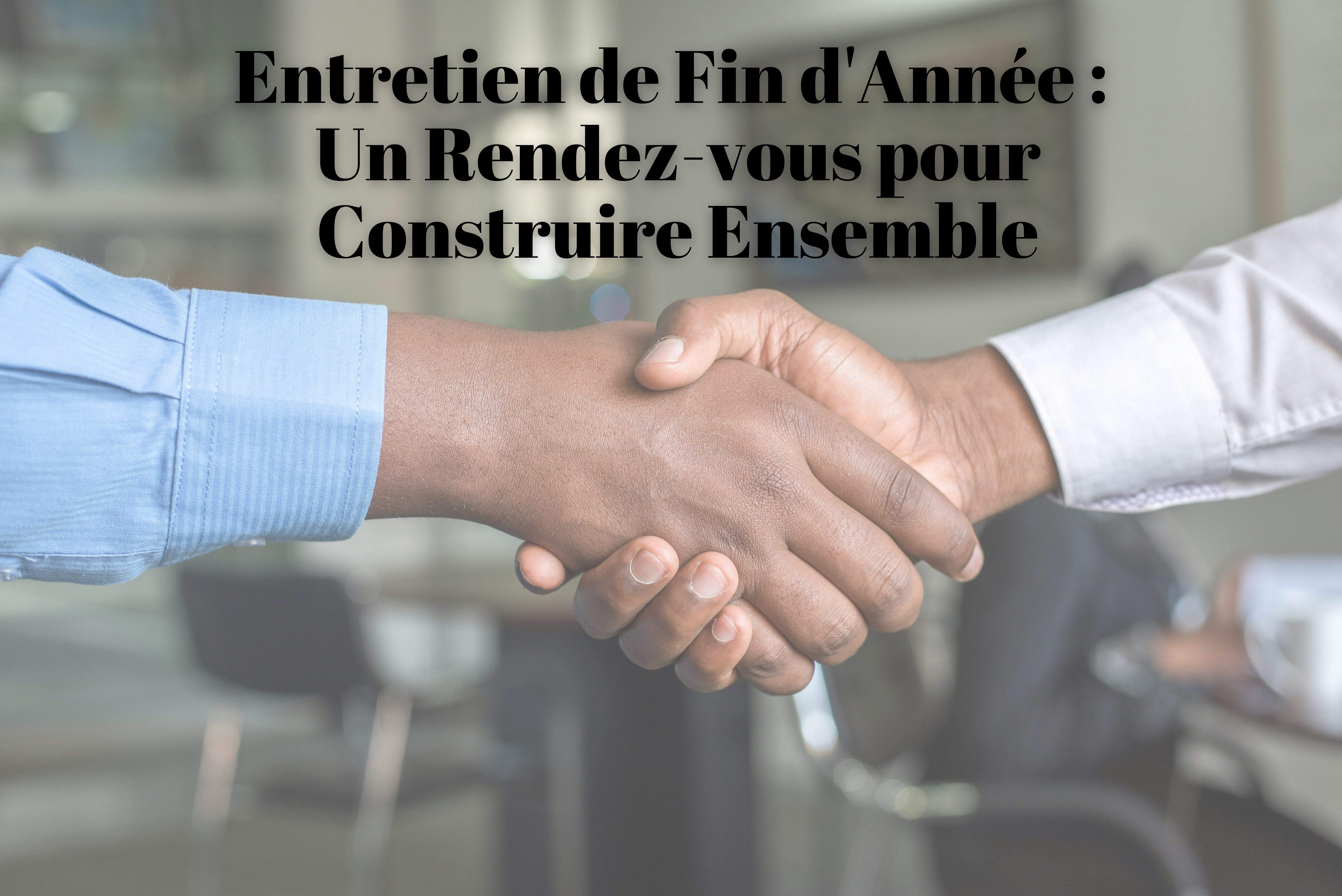 Entretien de Fin d’Année : Un Rendez-vous pour Construire Ensemble